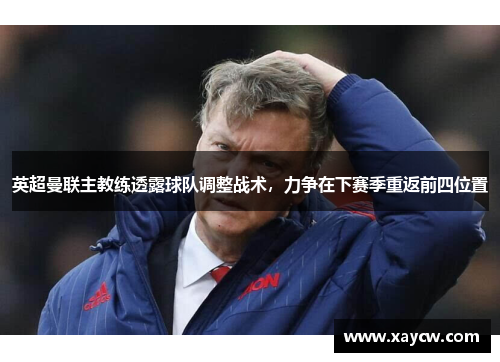 英超曼联主教练透露球队调整战术，力争在下赛季重返前四位置