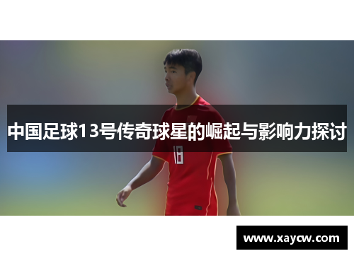 中国足球13号传奇球星的崛起与影响力探讨